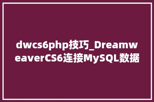 dwcs6php技巧_DreamweaverCS6连接MySQL数据库的常见问题及解决方法