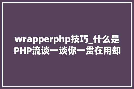 wrapperphp技巧_什么是PHP流谈一谈你一贯在用却被你忽视的流