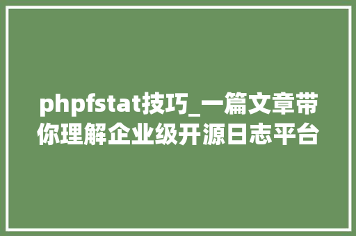 phpfstat技巧_一篇文章带你理解企业级开源日志平台ELK的架构和搭建