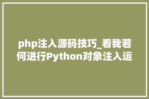 php注入源码技巧_看我若何进行Python对象注入运用