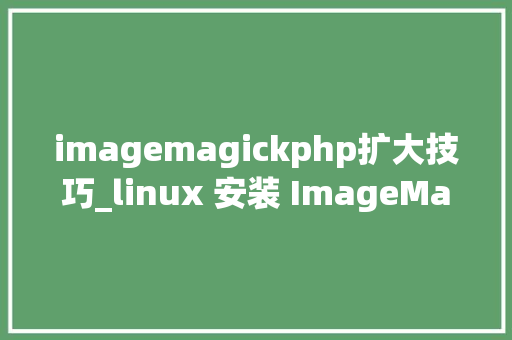 imagemagickphp扩大技巧_linux 安装 ImageMagick 并安装jbigkit 库支持jbig图片php扩展