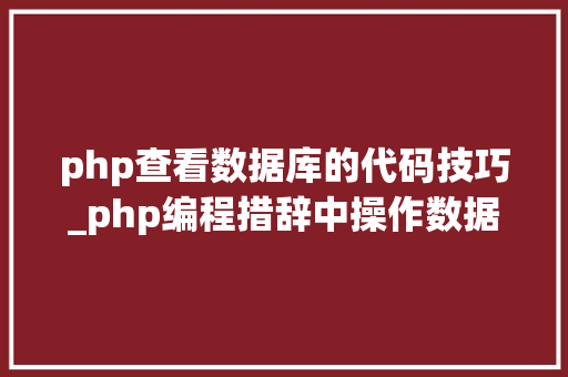 php查看数据库的代码技巧_php编程措辞中操作数据库的一些代码记住的话异常有用