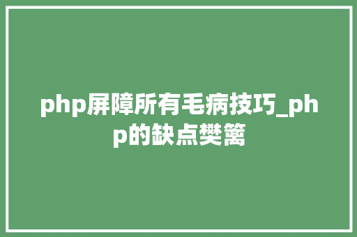 php屏障所有毛病技巧_php的缺点樊篱