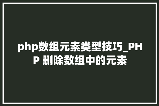 php数组元素类型技巧_PHP 删除数组中的元素