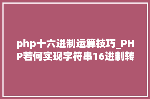 php十六进制运算技巧_PHP若何实现字符串16进制转换2进制