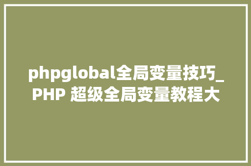 phpglobal全局变量技巧_PHP 超级全局变量教程大年夜全