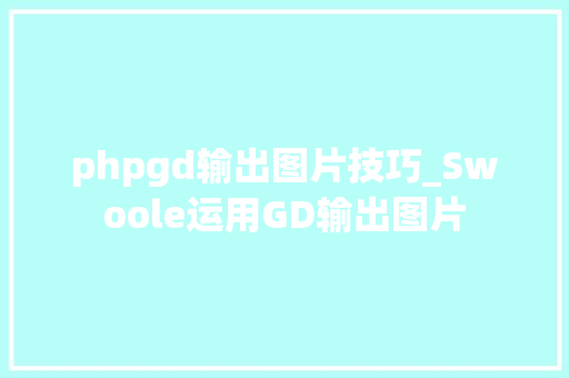 phpgd输出图片技巧_Swoole运用GD输出图片