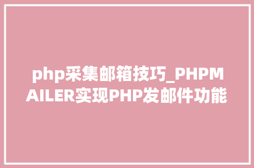 php采集邮箱技巧_PHPMAILER实现PHP发邮件功能php实例