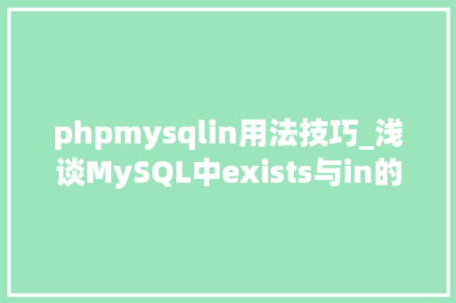 phpmysqlin用法技巧_浅谈MySQL中exists与in的运用