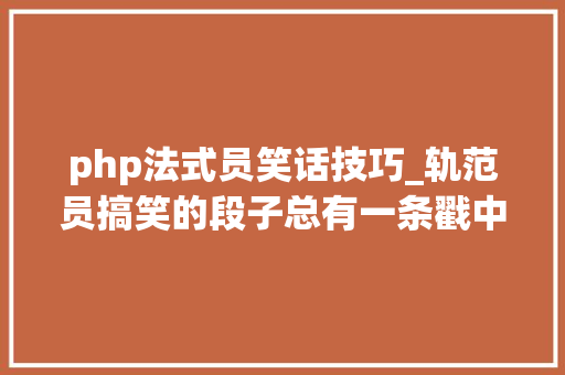 php法式员笑话技巧_轨范员搞笑的段子总有一条戳中你的笑点