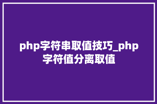 php字符串取值技巧_php字符值分离取值
