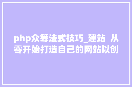 php众筹法式技巧_建站  从零开始打造自己的网站以创意众筹网项目为例