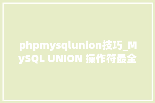 phpmysqlunion技巧_MySQL UNION 操作符最全介绍