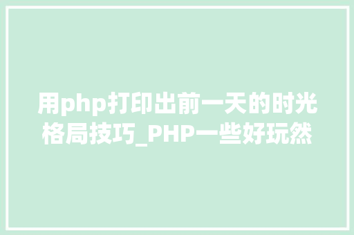 用php打印出前一天的时光格局技巧_PHP一些好玩然则让你涨常识的题收藏篇