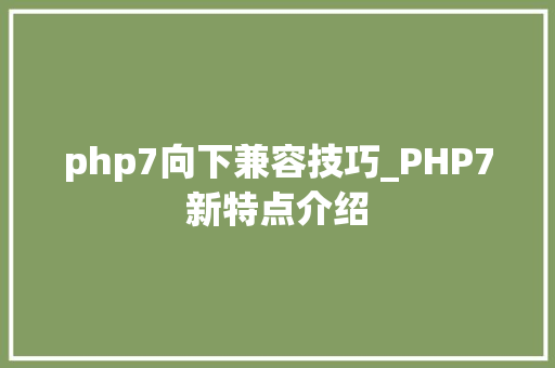 php7向下兼容技巧_PHP7新特点介绍