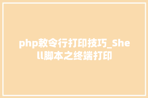 php敕令行打印技巧_Shell脚本之终端打印