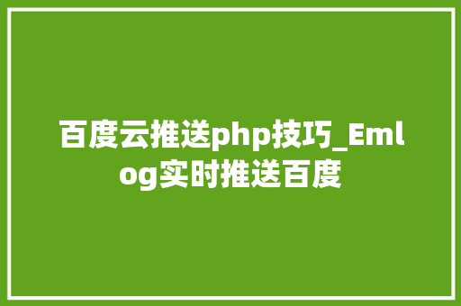 百度云推送php技巧_Emlog实时推送百度