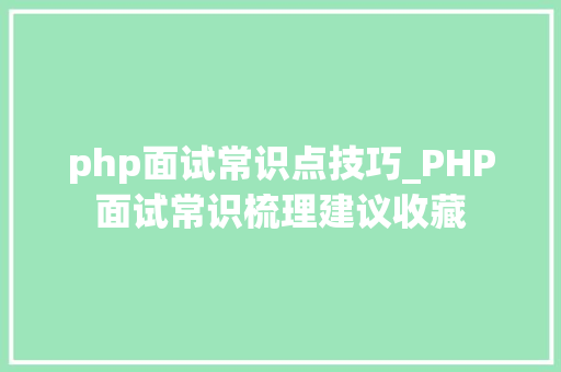 php面试常识点技巧_PHP面试常识梳理建议收藏