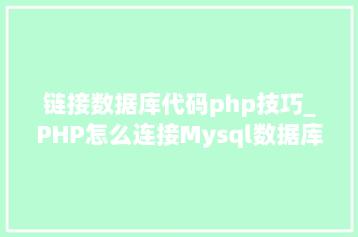 链接数据库代码php技巧_PHP怎么连接Mysql数据库