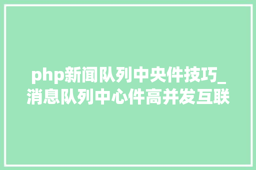 php新闻队列中央件技巧_消息队列中心件高并发互联网架构中的利器