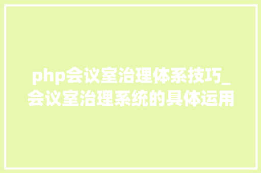 php会议室治理体系技巧_会议室治理系统的具体运用教程