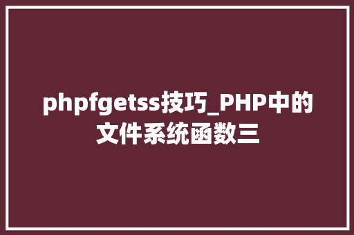 phpfgetss技巧_PHP中的文件系统函数三