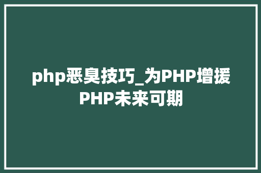 php恶臭技巧_为PHP增援PHP未来可期