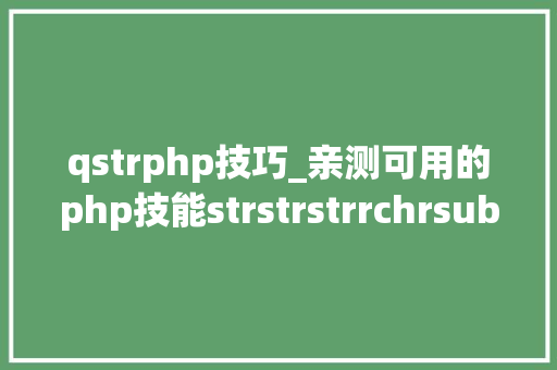 qstrphp技巧_亲测可用的php技能strstrstrrchrsubstrstristr差异总结