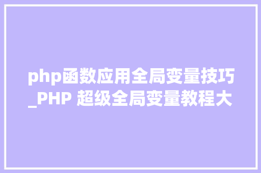 php函数应用全局变量技巧_PHP 超级全局变量教程大年夜全