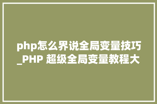 php怎么界说全局变量技巧_PHP 超级全局变量教程大年夜全