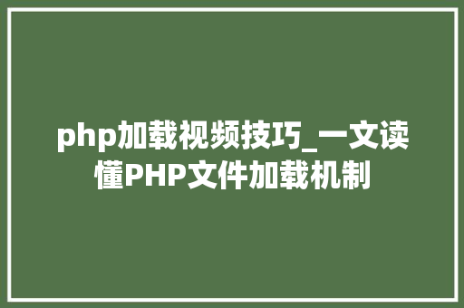 php加载视频技巧_一文读懂PHP文件加载机制