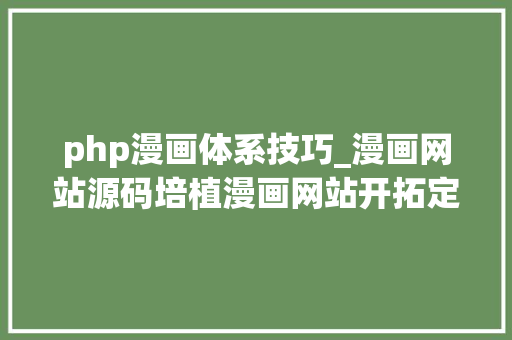 php漫画体系技巧_漫画网站源码培植漫画网站开拓定制绿茶漫画网站培植