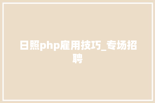 日照php雇用技巧_专场招聘
