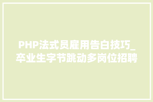 PHP法式员雇用告白技巧_卒业生字节跳动多岗位招聘含演习