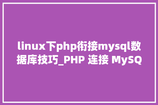 linux下php衔接mysql数据库技巧_PHP 连接 MySQL