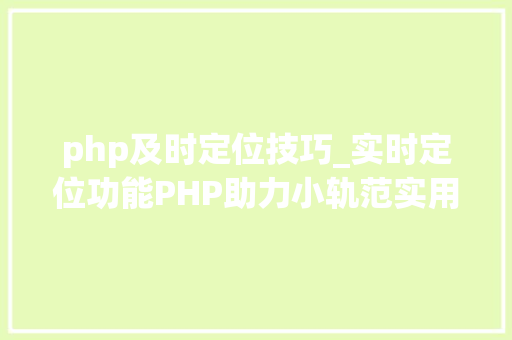 php及时定位技巧_实时定位功能PHP助力小轨范实用性飙升