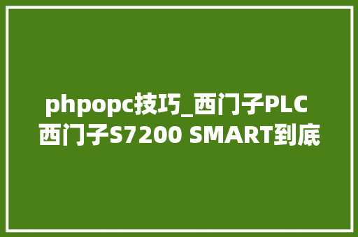 phpopc技巧_西门子PLC 西门子S7200 SMART到底若何实现OPC UA做事器