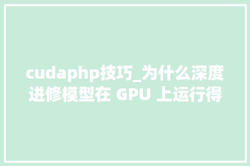 cudaphp技巧_为什么深度进修模型在 GPU 上运行得更快CUDA 编程简介