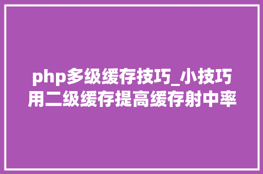 php多级缓存技巧_小技巧用二级缓存提高缓存射中率和内存运用效率