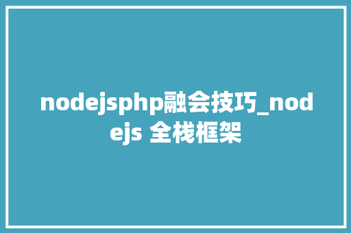 nodejsphp融会技巧_nodejs 全栈框架