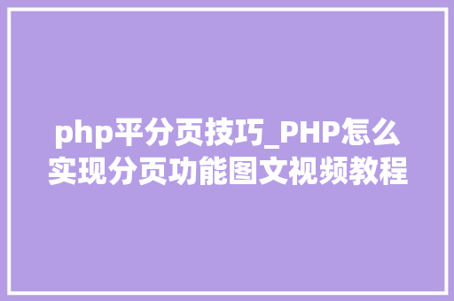 php平分页技巧_PHP怎么实现分页功能图文视频教程