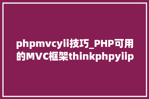 phpmvcyii技巧_PHP可用的MVC框架thinkphpyiiphalconnginx做事器主机设备