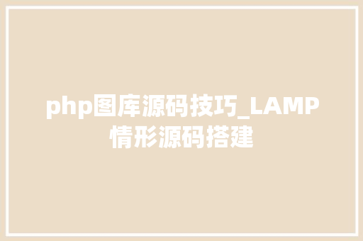 php图库源码技巧_LAMP情形源码搭建