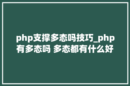 php支撑多态吗技巧_php有多态吗 多态都有什么好处理解许多若干态往往能事半功倍