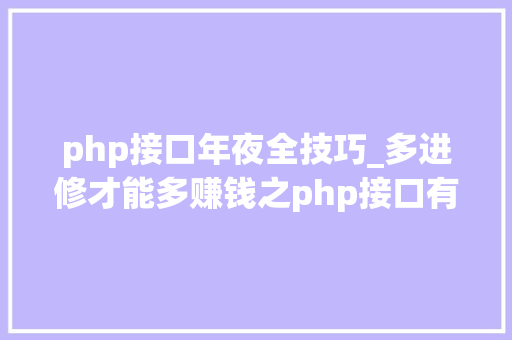 php接口年夜全技巧_多进修才能多赚钱之php接口有哪些类型