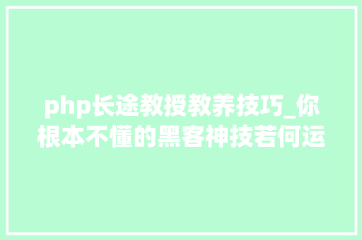 php长途教授教养技巧_你根本不懂的黑客神技若何运用PHPFPM远程代码实行