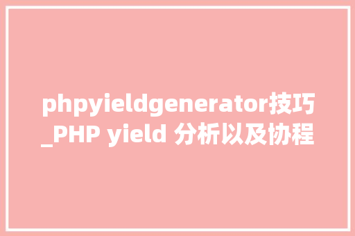 phpyieldgenerator技巧_PHP yield 分析以及协程的实现超具体版