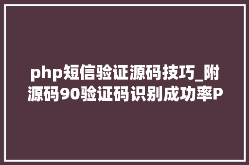 php短信验证源码技巧_附源码90验证码识别成功率Python调用虹鱼图灵识别插件