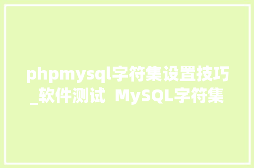 phpmysql字符集设置技巧_软件测试  MySQL字符集的设置