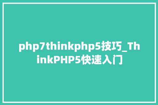php7thinkphp5技巧_ThinkPHP5快速入门
